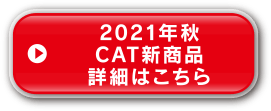 2021年秋 CAT新商品 詳細はこちら