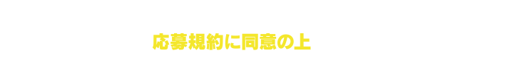 ご応募の際は、キャンペーンアカウントを友だち追加した後に表示される応募規約に同意の上、ご応募ください。